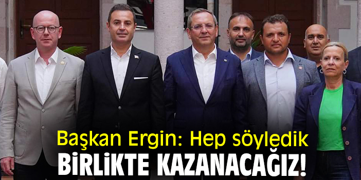 Başkan Ergin: Hep söyledik birlikte kazanacağız!