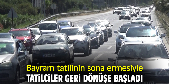 Bayram tatilinin sona ermesiyle tatilciler geri dönüşe başladı