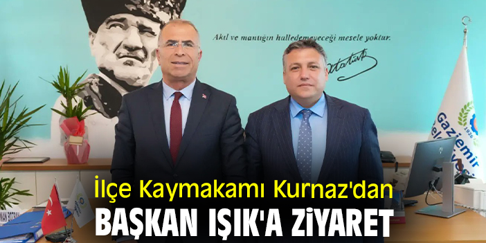 İlçe Kaymakamı Kurnaz'dan Başkan Işık'a ziyaret