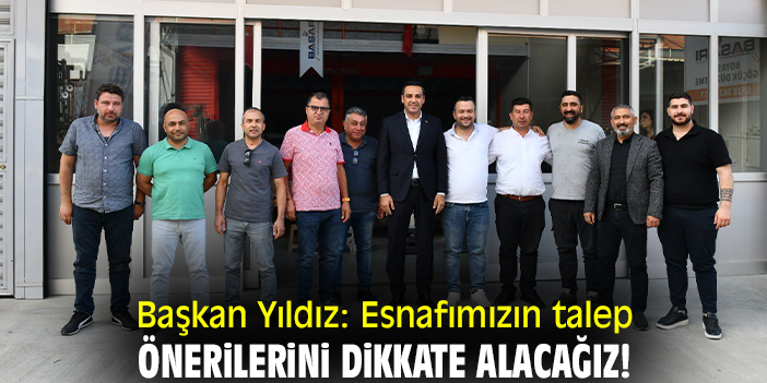 Başkan Yıldız: Esnafımızın talep ve önerilerini dikkate alacağız!