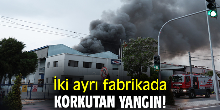 İki ayrı fabrikada korkutan yangın!