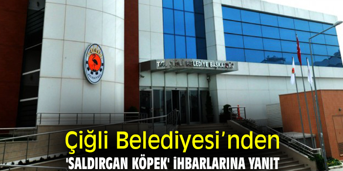 Çiğli Belediyesi’nden 'saldırgan köpek' ihbarlarına yanıt