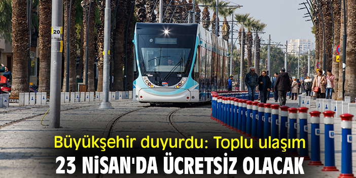 Büyükşehir duyurdu: Toplu ulaşım 23 Nisan'da ücretsiz olacak