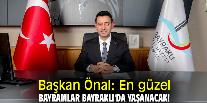 Başkan Önal: En güzel bayramlar Bayraklı'da yaşanacak!