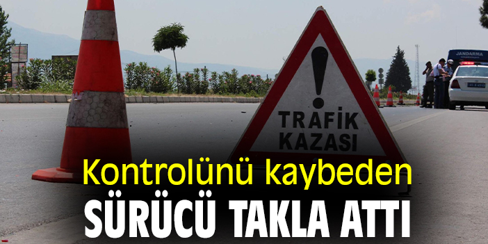 Kontrolünü kaybeden sürücü takla attı
