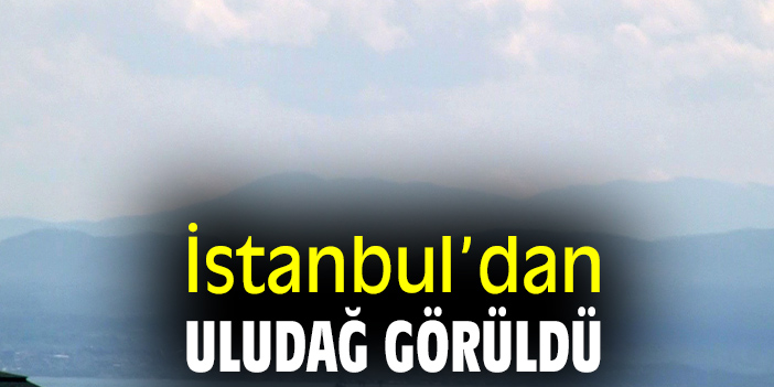 İstanbul’dan Uludağ görüldü