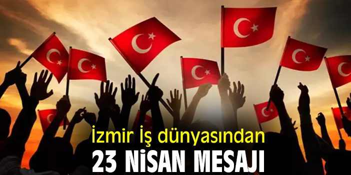 İzmir İş dünyasından 23 Nisan mesajı