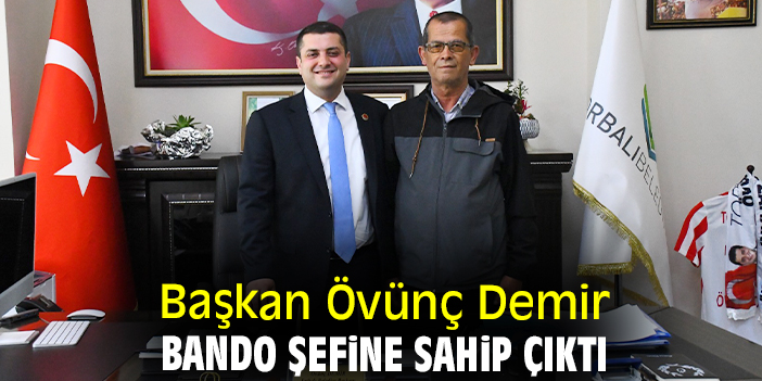 Başkan Övünç Demir bando şefine sahip çıktı