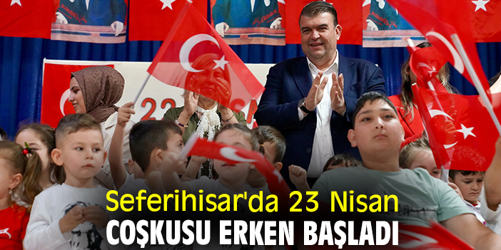 Seferihisar'da 23 Nisan coşkusu erken başladı