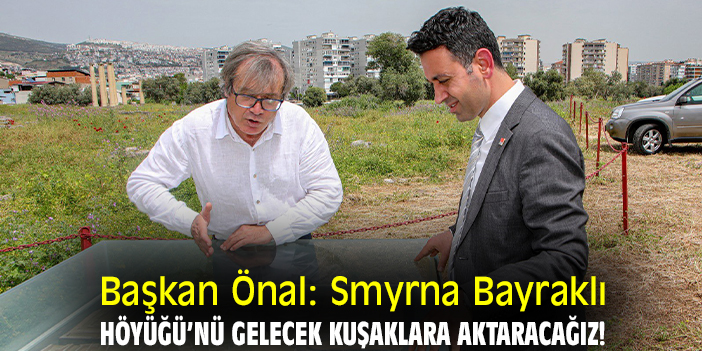 Başkan Önal: Smyrna Bayraklı Höyüğü’nü gelecek kuşaklara aktaracağız!