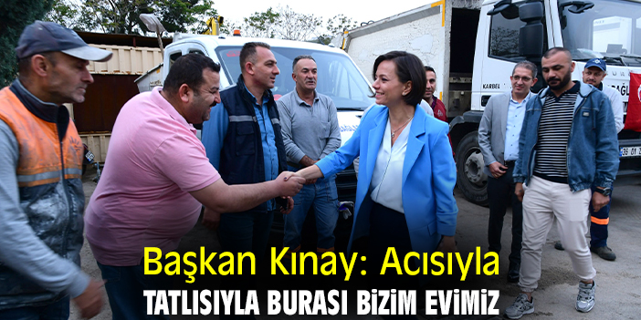 Başkan Kınay: Acısıyla tatlısıyla burası bizim evimiz