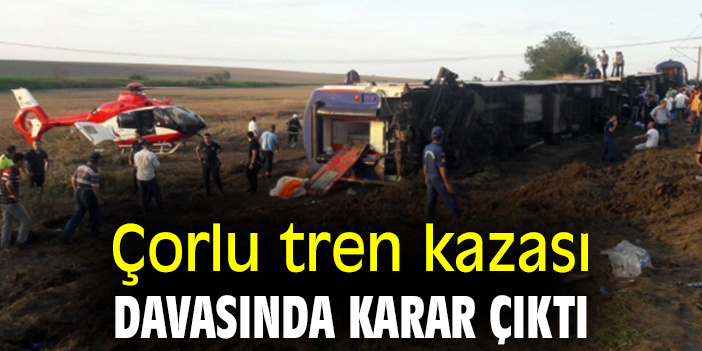 Çorlu tren kazası davasında karar çıktı