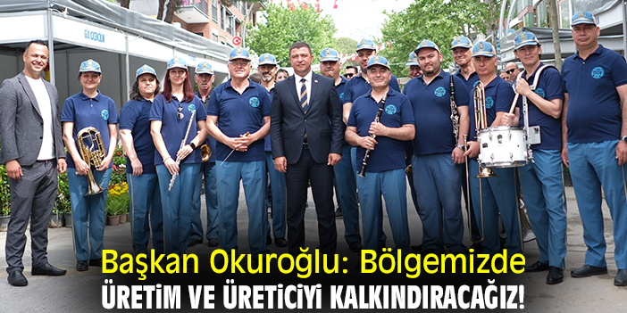 Başkan Okuroğlu: Bölgemizde üretim ve üreticiyi kalkındıracağız!
