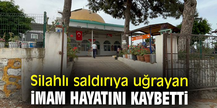Silahlı saldırıya uğrayan imam hayatını kaybetti