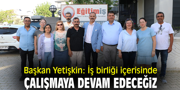 Başkan Yetişkin: İş birliği içerisinde çalışmaya devam edeceğiz