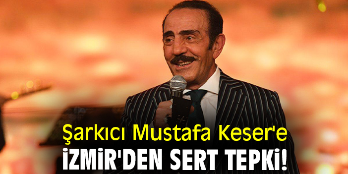 Şarkıcı Mustafa Keser'e İzmir'den sert tepki!