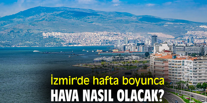 İzmir'de hafta boyunca hava nasıl olacak?