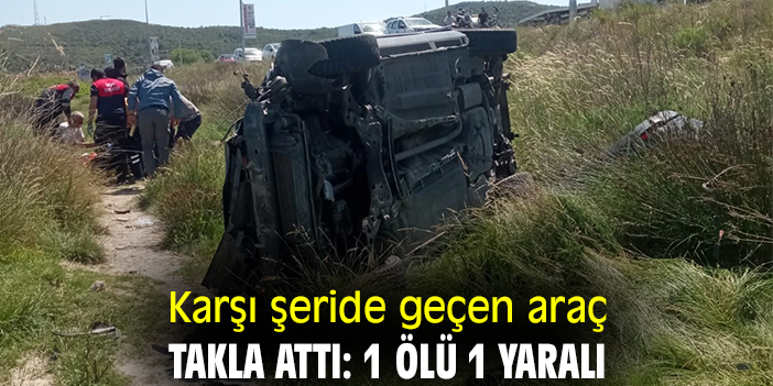 Karşı şeride geçen araç takla attı: 1 ölü 1 yaralı