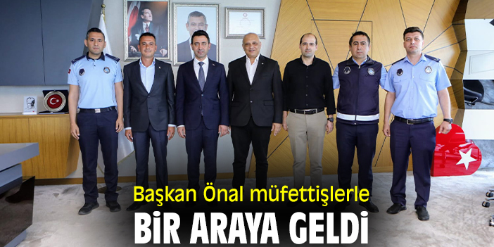 Başkan Önal müfettişlerle bir araya geldi