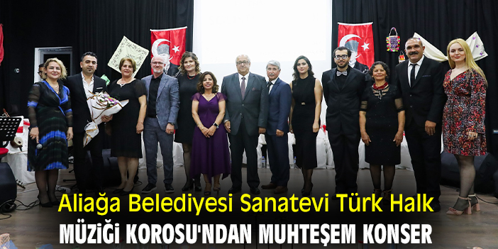 Aliağa Belediyesi Sanatevi Türk Halk Müziği Korosu'ndan muhteşem konser