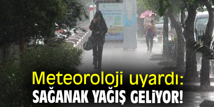 Meteoroloji uyardı: Sağanak yağış geliyor!