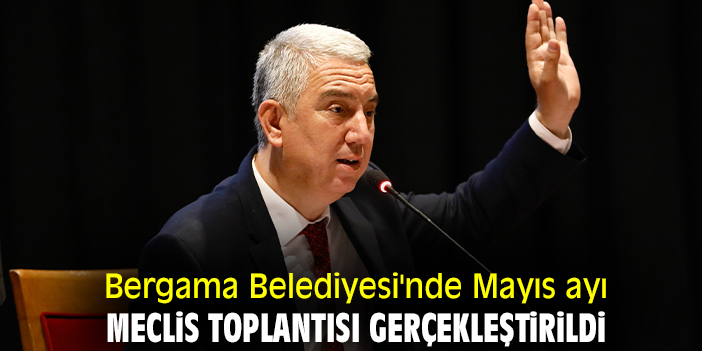 Bergama Belediyesi'nde Mayıs ayı Meclis Toplantısı gerçekleştirildi