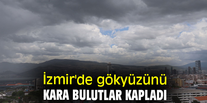 İzmir'de gökyüzünü kara bulutlar kapladı