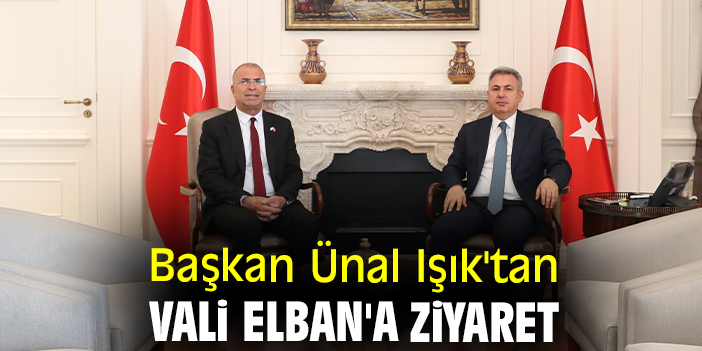 Başkan Ünal Işık'tan Vali Elban'a ziyaret