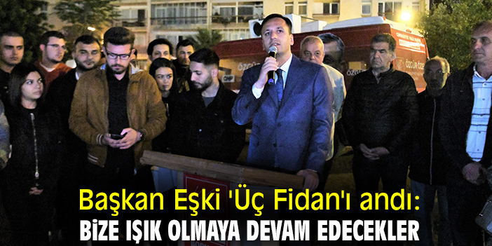 Başkan Eşki 'Üç Fidan'ı andı: Bize ışık olmaya devam edecekler