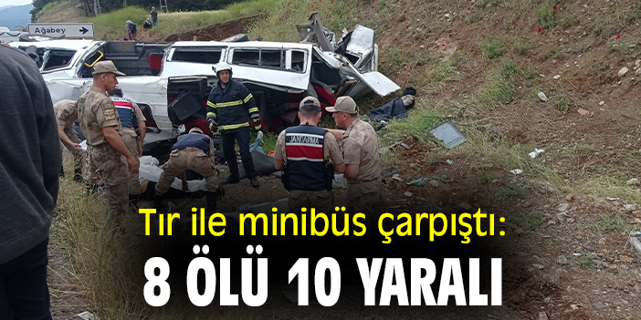 Tır ile minibüs çarpıştı: 8 ölü 10 yaralı