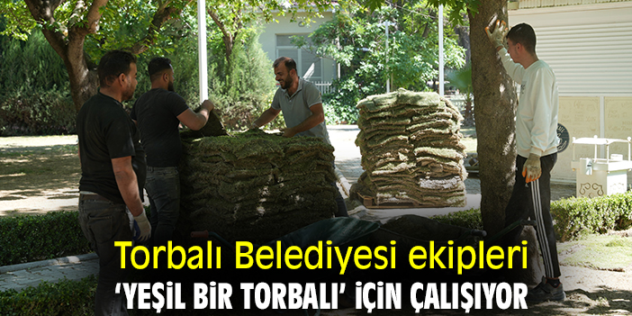 Torbalı Belediyesi ekipleri ‘Yeşil bir Torbalı’ için çalışıyor