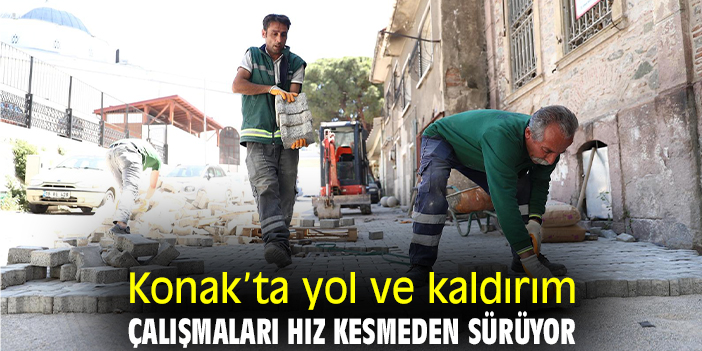 Konak’ta yol ve kaldırım çalışmaları hız kesmeden sürüyor