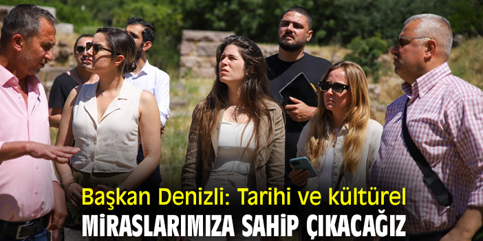 Başkan Denizli: Tarihi ve kültürel miraslarımıza sahip çıkacağız