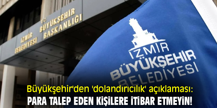Büyükşehir'den 'dolandırıcılık' açıklaması: Para talep eden kişilere itibar etmeyin!