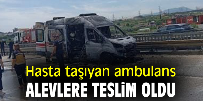 Hasta taşıyan ambulans alevlere teslim oldu