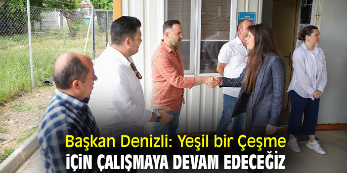 Başkan Denizli: Yeşil bir Çeşme için çalışmaya devam edeceğiz