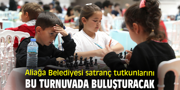 Aliağa Belediyesi satranç tutkunlarını bu turnuvada buluşturacak