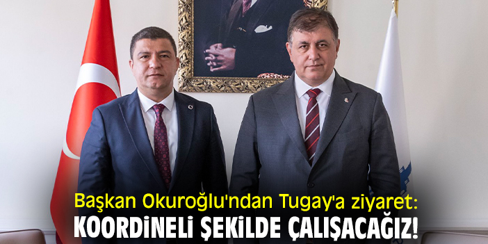 Başkan Okuroğlu'ndan Tugay'a ziyaret: Koordineli şekilde çalışacağız!