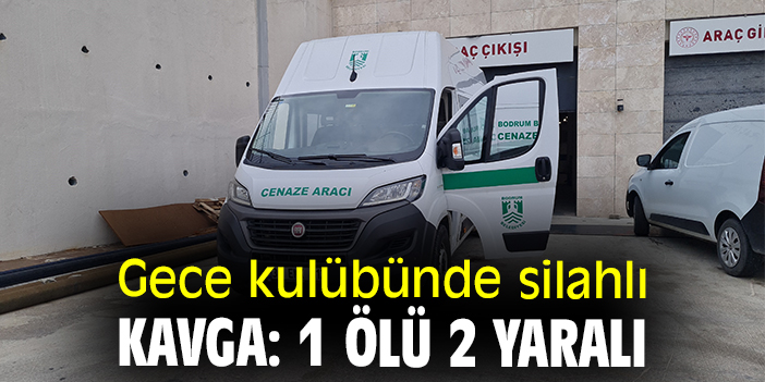 Gece kulübünde silahlı kavga: 1 ölü 2 yaralı