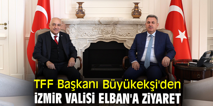 TFF Başkanı Büyükekşi'den İzmir Valisi Elban'a ziyaret