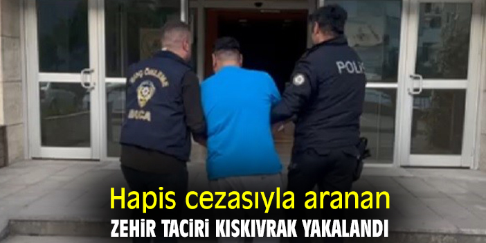 Hapis cezasıyla aranan zehir taciri kıskıvrak yakalandı