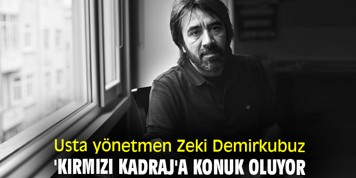 Usta yönetmen Zeki Demirkubuz 'Kırmızı Kadraj'a konuk oluyor