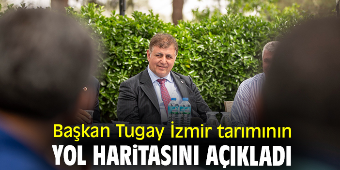 Başkan Tugay İzmir tarımının yol haritasını açıkladı