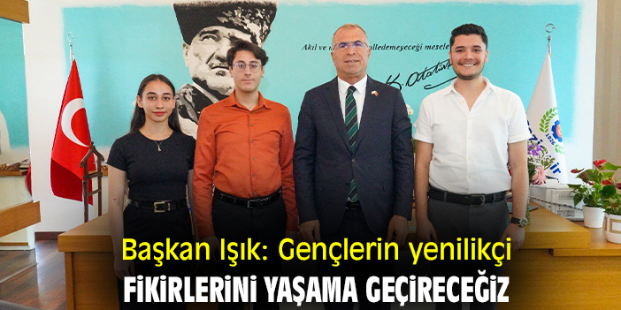 Başkan Işık: Gençlerin yenilikçi fikirlerini yaşama geçireceğiz