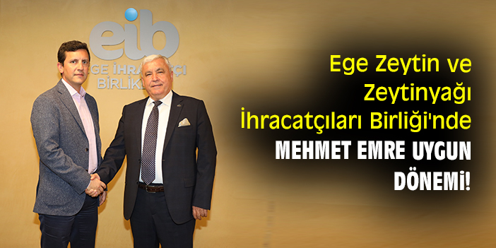 Ege Zeytin ve Zeytinyağı İhracatçıları Birliği'nde Mehmet Emre Uygun dönemi!