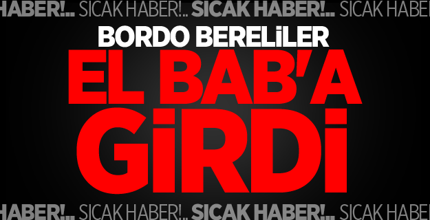 Flaş... Bordo Bereliler El Bab'a girdi