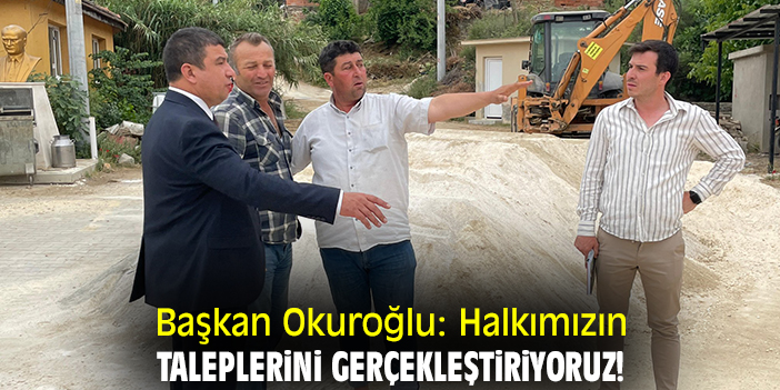 Başkan Okuroğlu: Halkımızın taleplerini gerçekleştiriyoruz!