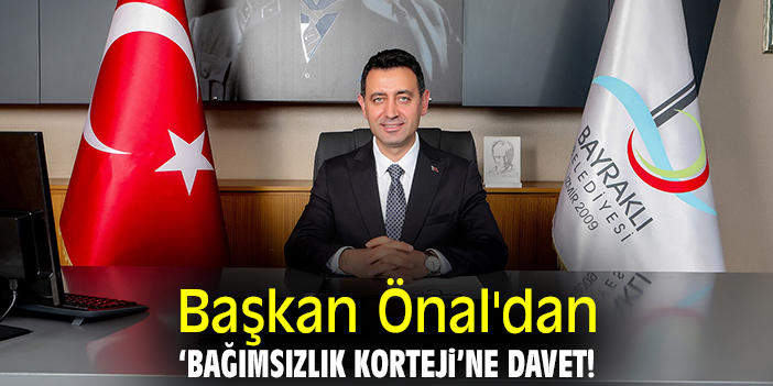 Başkan Önal'dan ‘bağımsızlık korteji’ne davet!