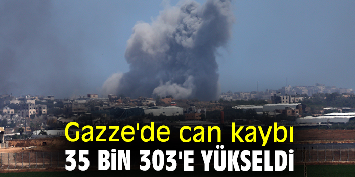 Gazze'de can kaybı 35 bin 303'e yükseldi