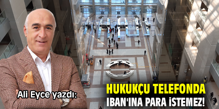 Hukukçu telefonda IBAN'ına para istemez!